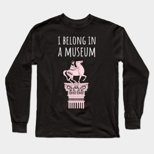 I belong in a museum Long Sleeve T-Shirt